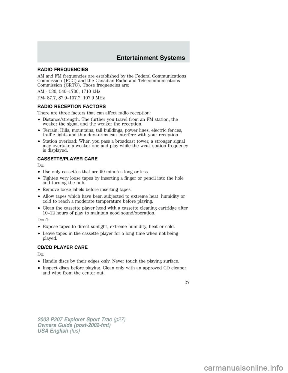 FORD EXPLORER SPORT TRAC 2003 Owners Manual RADIO FREQUENCIES
AM and FM frequencies are established by the Federal Communications
Commission (FCC) and the Canadian Radio and Telecommunications
Commission (CRTC). Those frequencies are:
AM - 530,