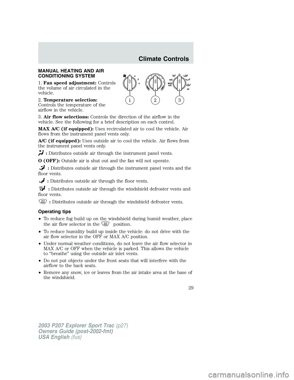 FORD EXPLORER SPORT TRAC 2003 Owners Manual MANUAL HEATING AND AIR
CONDITIONING SYSTEM
1.Fan speed adjustment:Controls
the volume of air circulated in the
vehicle.
2.Temperature selection:
Controls the temperature of the
airflow in the vehicle. FORD EXPLORER SPORT TRAC 2003 Owners Manual MANUAL HEATING AND AIR
CONDITIONING SYSTEM
1.Fan speed adjustment:Controls
the volume of air circulated in the
vehicle.
2.Temperature selection:
Controls the temperature of the
airflow in the vehicle.