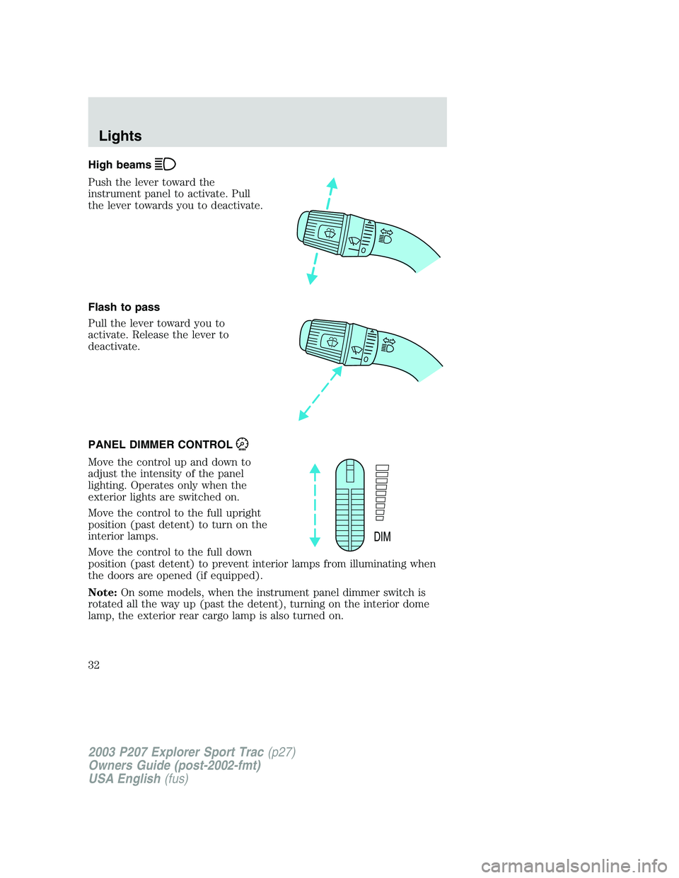 FORD EXPLORER SPORT TRAC 2003 Owners Guide High beams
Push the lever toward the
instrument panel to activate. Pull
the lever towards you to deactivate.
Flash to pass
Pull the lever toward you to
activate. Release the lever to
deactivate.
PANEL FORD EXPLORER SPORT TRAC 2003 Owners Guide High beams
Push the lever toward the
instrument panel to activate. Pull
the lever towards you to deactivate.
Flash to pass
Pull the lever toward you to
activate. Release the lever to
deactivate.
PANEL