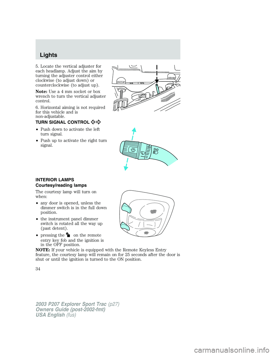 FORD EXPLORER SPORT TRAC 2003 Owners Guide 5. Locate the vertical adjuster for
each headlamp. Adjust the aim by
turning the adjuster control either
clockwise (to adjust down) or
counterclockwise (to adjust up).
Note:Usea4mmsocket or box
wrench FORD EXPLORER SPORT TRAC 2003 Owners Guide 5. Locate the vertical adjuster for
each headlamp. Adjust the aim by
turning the adjuster control either
clockwise (to adjust down) or
counterclockwise (to adjust up).
Note:Usea4mmsocket or box
wrench