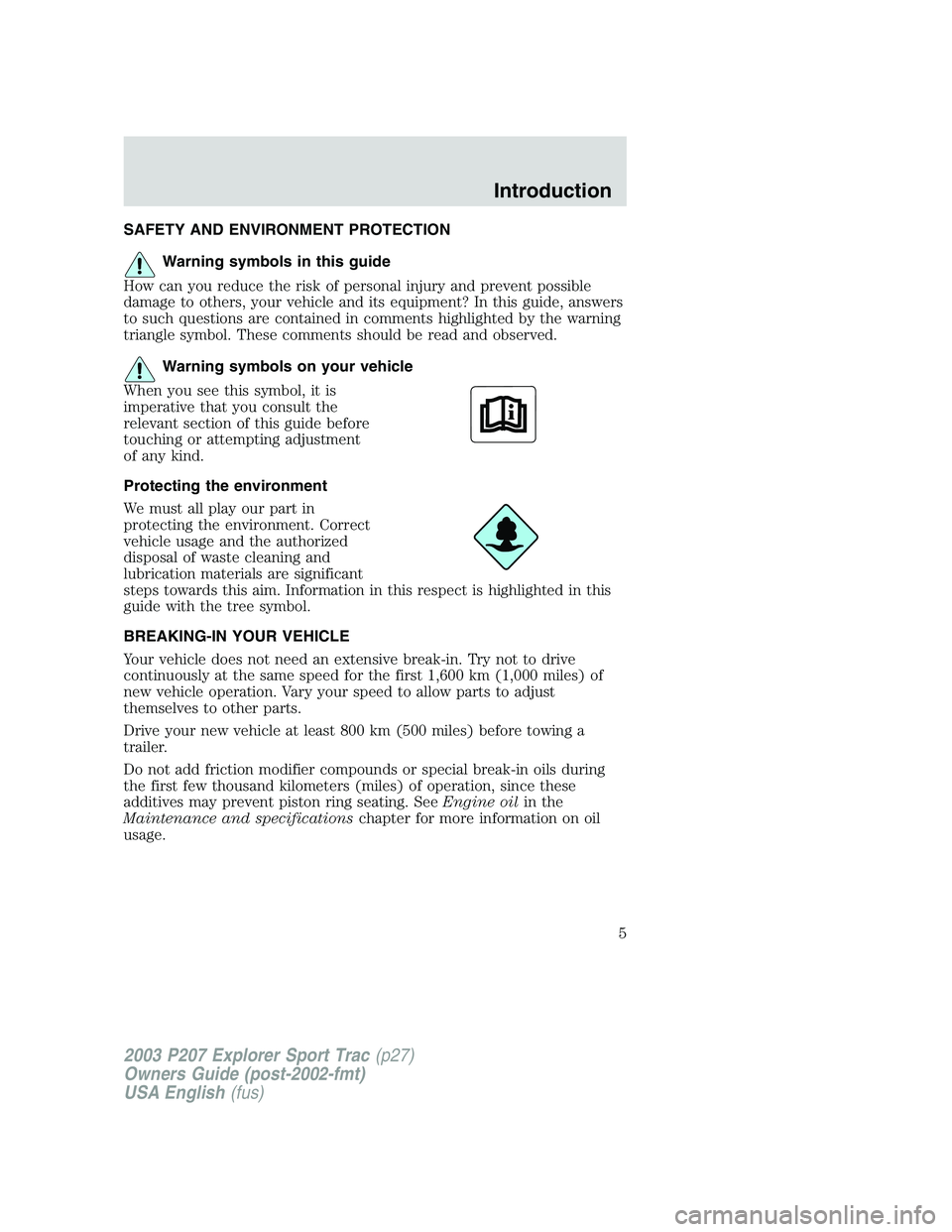 FORD EXPLORER SPORT TRAC 2003 Owners Manual SAFETY AND ENVIRONMENT PROTECTION
Warning symbols in this guide
How can you reduce the risk of personal injury and prevent possible
damage to others, your vehicle and its equipment? In this guide, ans FORD EXPLORER SPORT TRAC 2003 Owners Manual SAFETY AND ENVIRONMENT PROTECTION
Warning symbols in this guide
How can you reduce the risk of personal injury and prevent possible
damage to others, your vehicle and its equipment? In this guide, ans