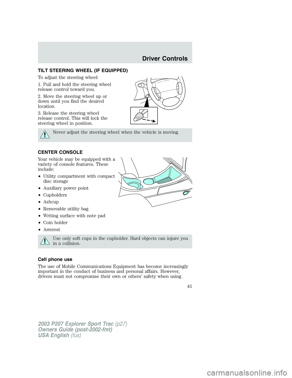 FORD EXPLORER SPORT TRAC 2003 Service Manual TILT STEERING WHEEL (IF EQUIPPED)
To adjust the steering wheel:
1. Pull and hold the steering wheel
release control toward you.
2. Move the steering wheel up or
down until you find the desired
locatio