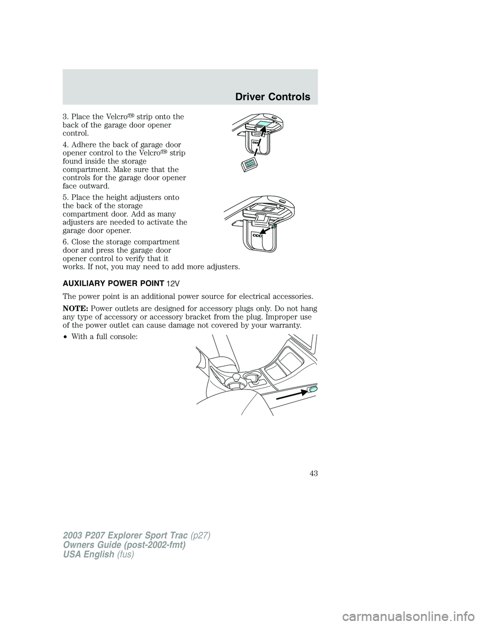 FORD EXPLORER SPORT TRAC 2003 Service Manual 3. Place the Velcrostrip onto the
back of the garage door opener
control.
4. Adhere the back of garage door
opener control to the Velcrostrip
found inside the storage
compartment. Make sure that the
