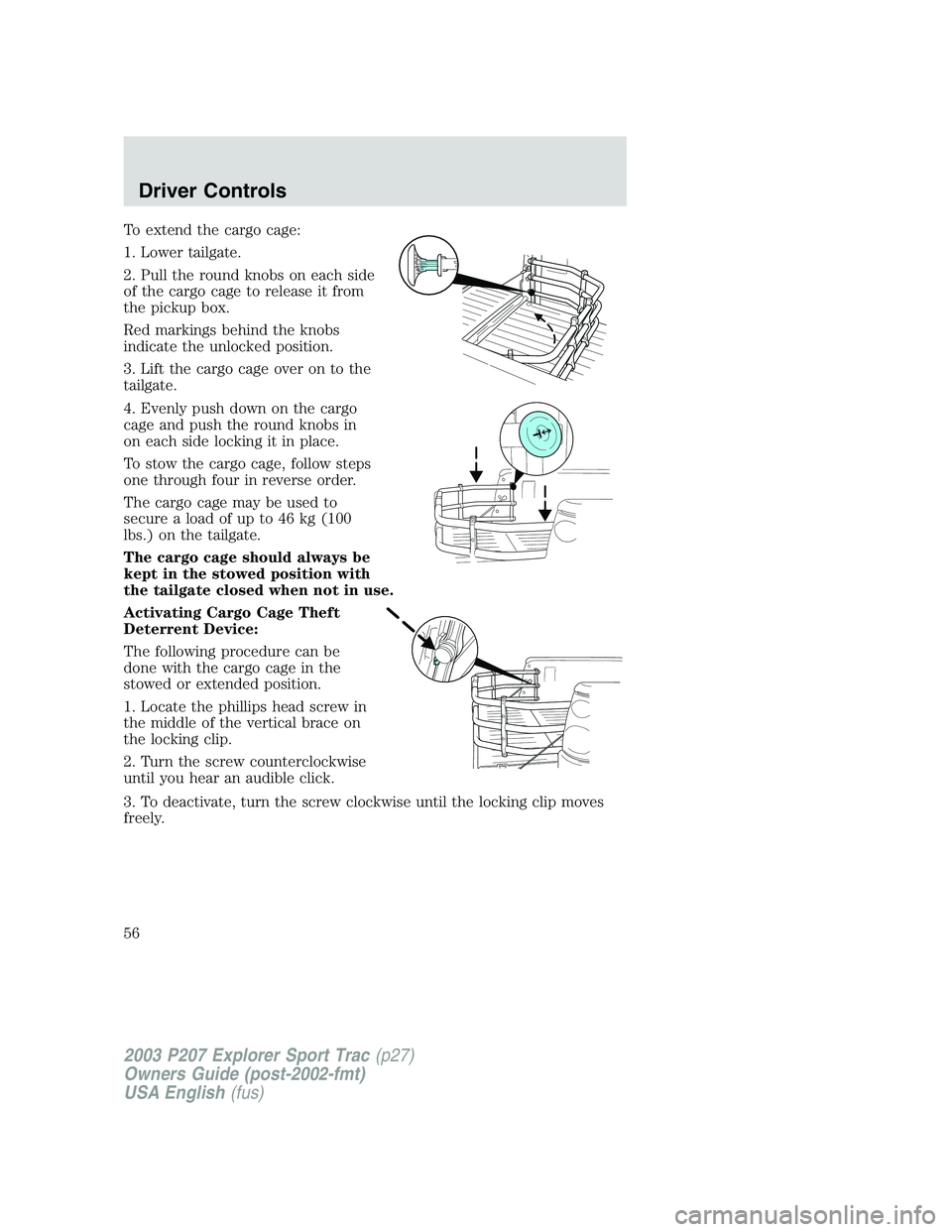 FORD EXPLORER SPORT TRAC 2003 Workshop Manual To extend the cargo cage:
1. Lower tailgate.
2. Pull the round knobs on each side
of the cargo cage to release it from
the pickup box.
Red markings behind the knobs
indicate the unlocked position.
3. FORD EXPLORER SPORT TRAC 2003 Workshop Manual To extend the cargo cage:
1. Lower tailgate.
2. Pull the round knobs on each side
of the cargo cage to release it from
the pickup box.
Red markings behind the knobs
indicate the unlocked position.
3.