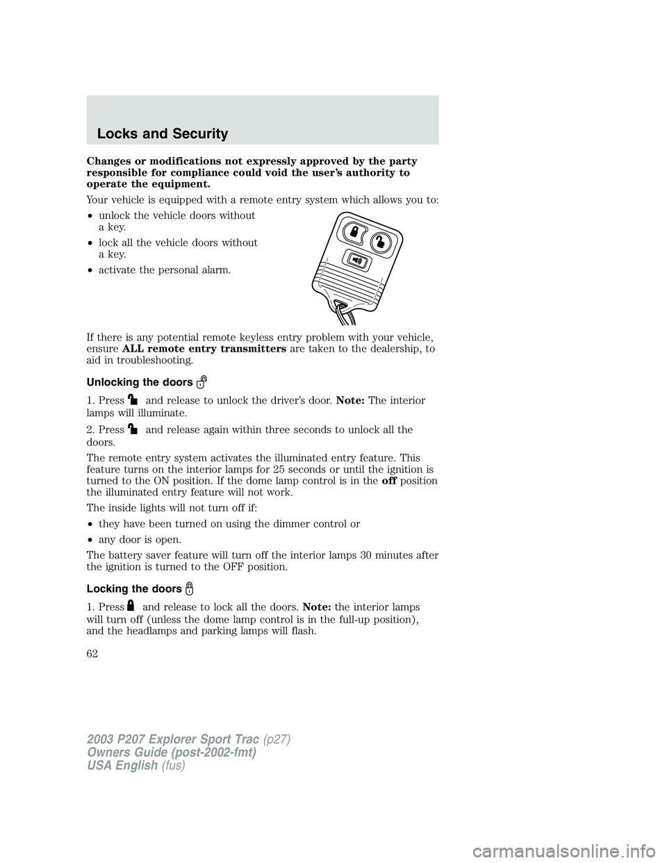 FORD EXPLORER SPORT TRAC 2003 Repair Manual Changes or modifications not expressly approved by the party
responsible for compliance could void the user’s authority to
operate the equipment.
Your vehicle is equipped with a remote entry system 
