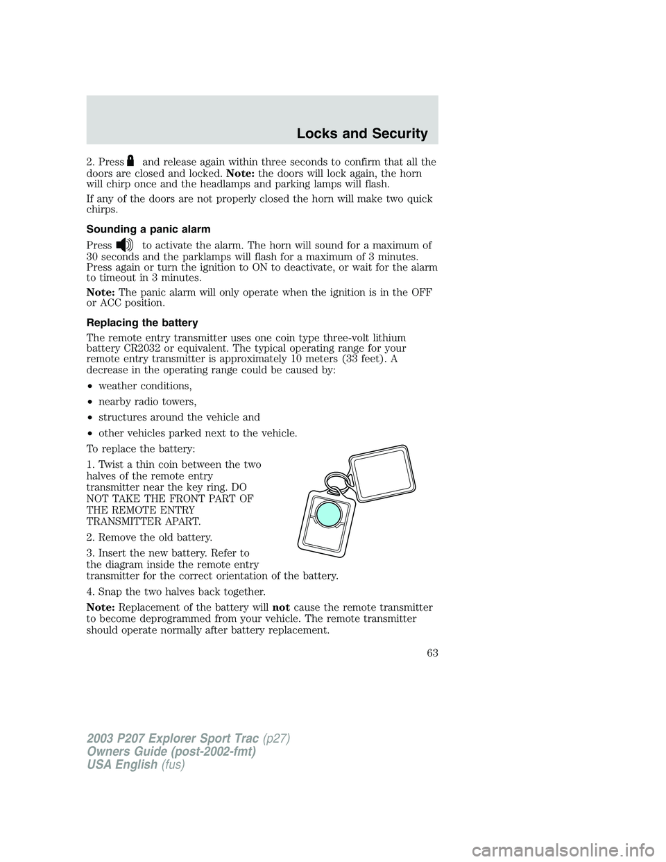 FORD EXPLORER SPORT TRAC 2003 Owners Manual 2. Pressand release again within three seconds to confirm that all the
doors are closed and locked.Note:the doors will lock again, the horn
will chirp once and the headlamps and parking lamps will fla FORD EXPLORER SPORT TRAC 2003 Owners Manual 2. Pressand release again within three seconds to confirm that all the
doors are closed and locked.Note:the doors will lock again, the horn
will chirp once and the headlamps and parking lamps will fla