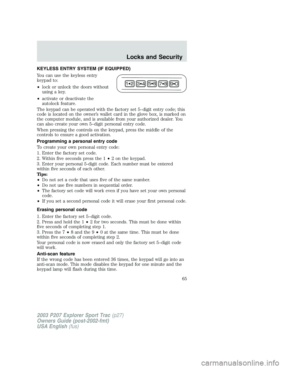 FORD EXPLORER SPORT TRAC 2003  Owners Manual KEYLESS ENTRY SYSTEM (IF EQUIPPED)
You can use the keyless entry
keypad to:
•lock or unlock the doors without
using a key.
•activate or deactivate the
autolock feature.
The keypad can be operated 