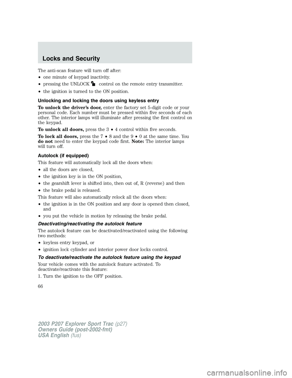 FORD EXPLORER SPORT TRAC 2003 Repair Manual The anti-scan feature will turn off after:
•one minute of keypad inactivity.
•pressing the UNLOCK
control on the remote entry transmitter.
•the ignition is turned to the ON position.
Unlocking a