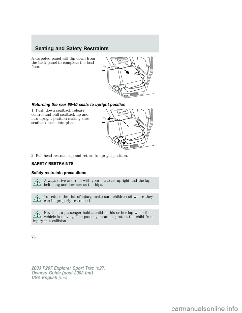 FORD EXPLORER SPORT TRAC 2003  Owners Manual A carpeted panel will flip down from
the back panel to complete the load
floor.
Returning the rear 60/40 seats to upright position
1. Push down seatback release
control and pull seatback up and
into u