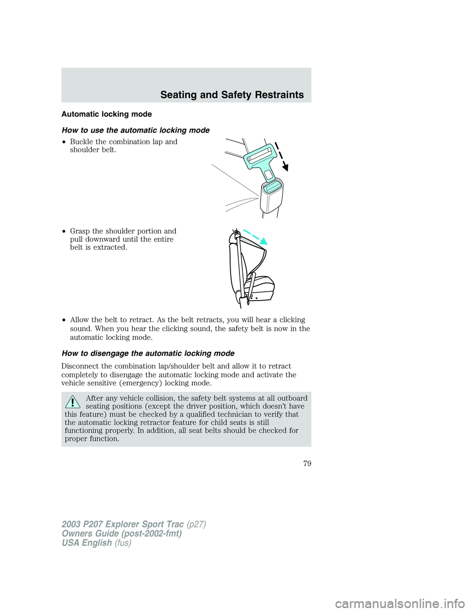 FORD EXPLORER SPORT TRAC 2003  Owners Manual Automatic locking mode
How to use the automatic locking mode
•Buckle the combination lap and
shoulder belt.
•Grasp the shoulder portion and
pull downward until the entire
belt is extracted.
•All