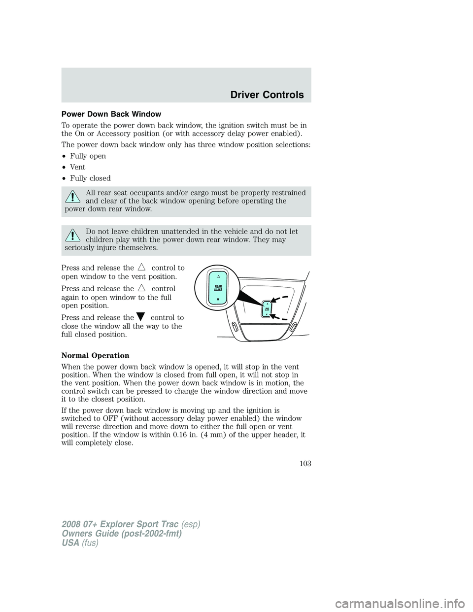 FORD EXPLORER SPORT TRAC 2008 Owners Manual Power Down Back Window
To operate the power down back window, the ignition switch must be in
the On or Accessory position (or with accessory delay power enabled).
The power down back window only has t FORD EXPLORER SPORT TRAC 2008 Owners Manual Power Down Back Window
To operate the power down back window, the ignition switch must be in
the On or Accessory position (or with accessory delay power enabled).
The power down back window only has t