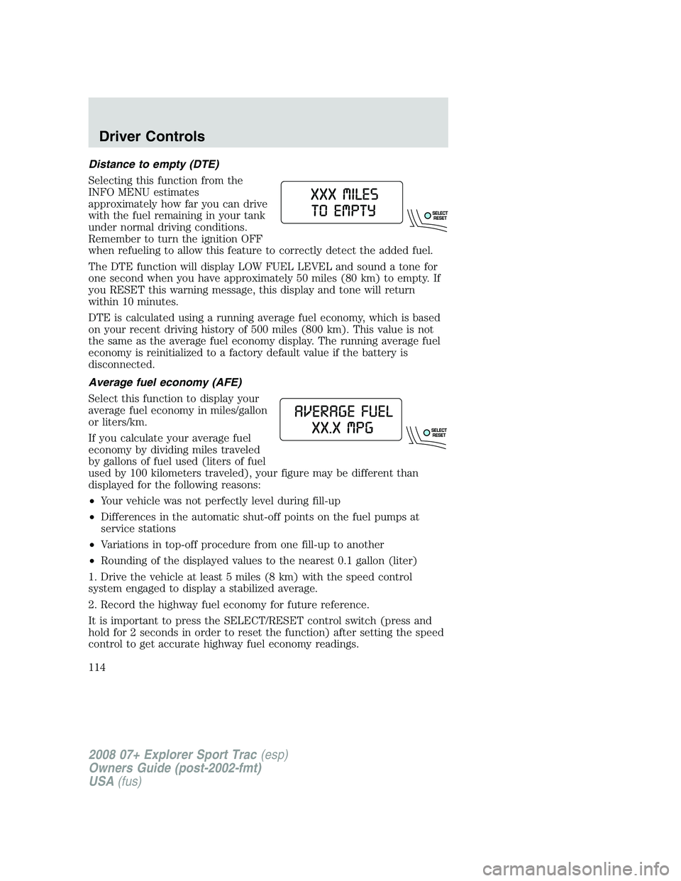 FORD EXPLORER SPORT TRAC 2008 Owners Manual Distance to empty (DTE)
Selecting this function from the
INFO MENU estimates
approximately how far you can drive
with the fuel remaining in your tank
under normal driving conditions.
Remember to turn FORD EXPLORER SPORT TRAC 2008 Owners Manual Distance to empty (DTE)
Selecting this function from the
INFO MENU estimates
approximately how far you can drive
with the fuel remaining in your tank
under normal driving conditions.
Remember to turn