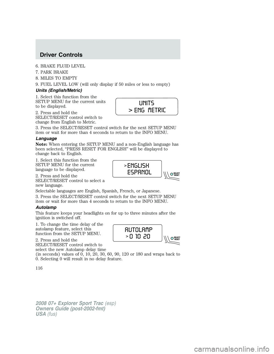 FORD EXPLORER SPORT TRAC 2008 Owners Manual 6. BRAKE FLUID LEVEL
7. PARK BRAKE
8. MILES TO EMPTY
9. FUEL LEVEL LOW (will only display if 50 miles or less to empty)
Units (English/Metric)
1. Select this function from the
SETUP MENU for the curre FORD EXPLORER SPORT TRAC 2008 Owners Manual 6. BRAKE FLUID LEVEL
7. PARK BRAKE
8. MILES TO EMPTY
9. FUEL LEVEL LOW (will only display if 50 miles or less to empty)
Units (English/Metric)
1. Select this function from the
SETUP MENU for the curre