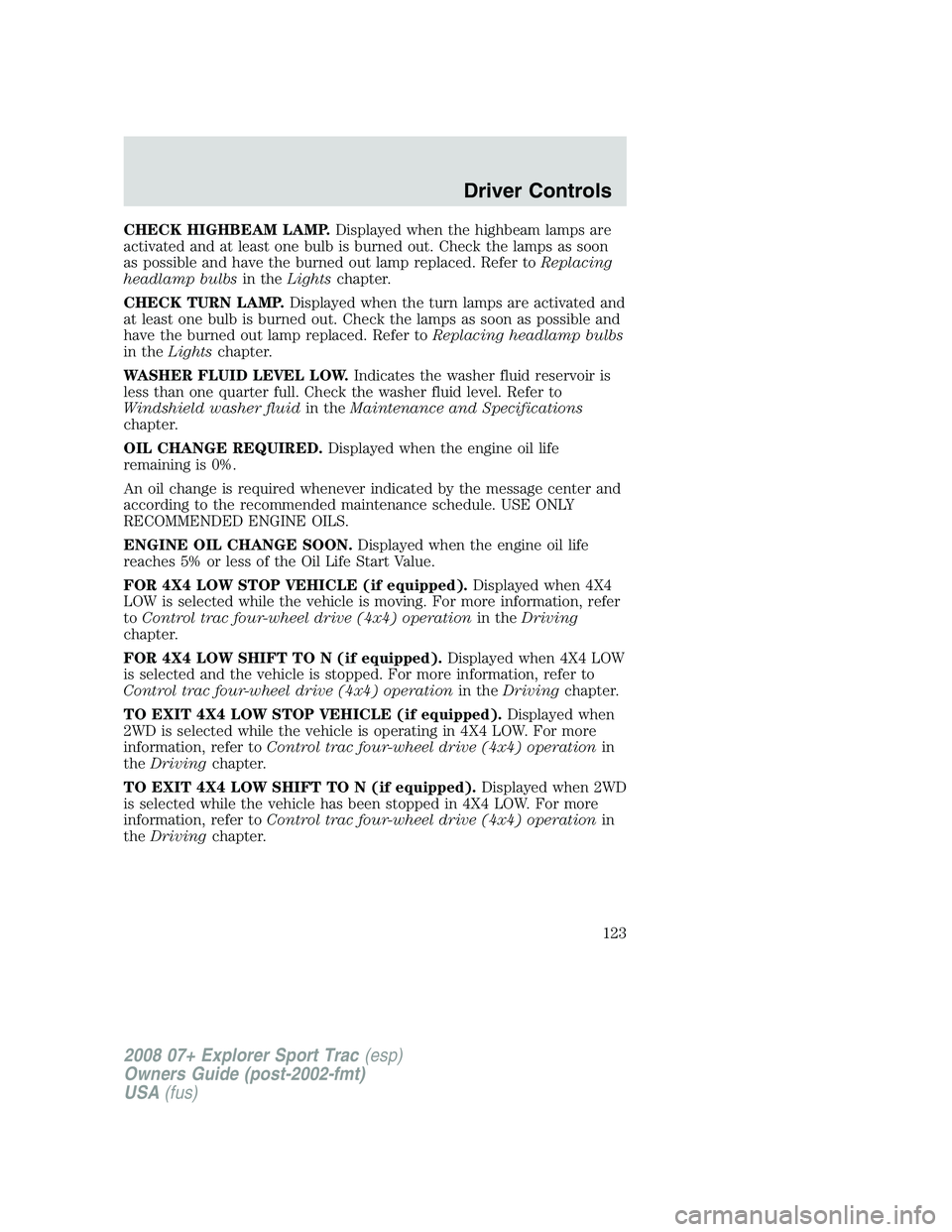 FORD EXPLORER SPORT TRAC 2008  Owners Manual CHECK HIGHBEAM LAMP.Displayed when the highbeam lamps are
activated and at least one bulb is burned out. Check the lamps as soon
as possible and have the burned out lamp replaced. Refer toReplacing
he