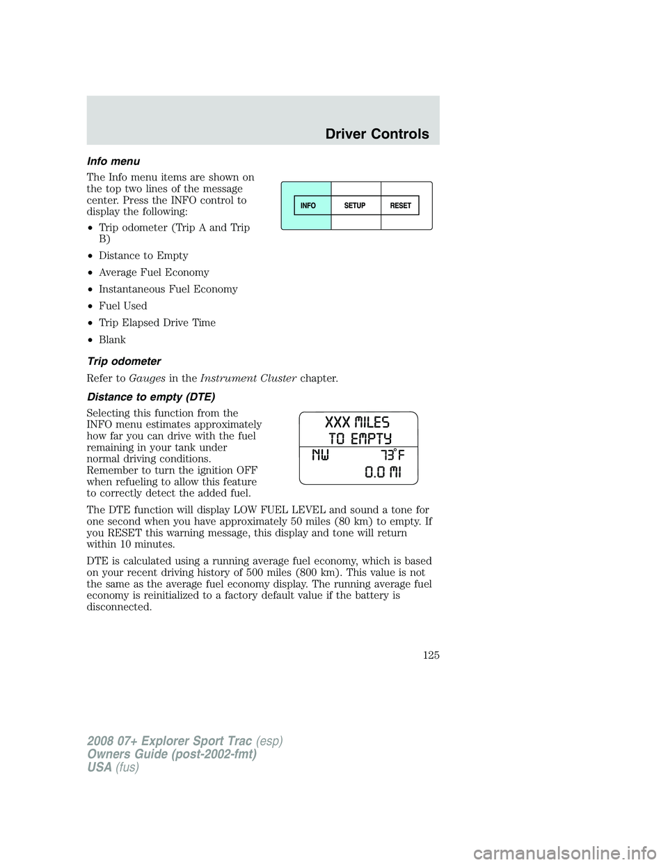 FORD EXPLORER SPORT TRAC 2008  Owners Manual Info menu
The Info menu items are shown on
the top two lines of the message
center. Press the INFO control to
display the following:
•Trip odometer (Trip A and Trip
B)
•Distance to Empty
•Averag