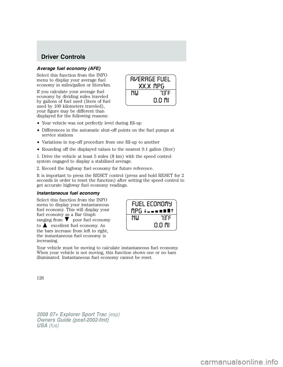 FORD EXPLORER SPORT TRAC 2008  Owners Manual Average fuel economy (AFE)
Select this function from the INFO
menu to display your average fuel
economy in miles/gallon or liters/km.
If you calculate your average fuel
economy by dividing miles trave