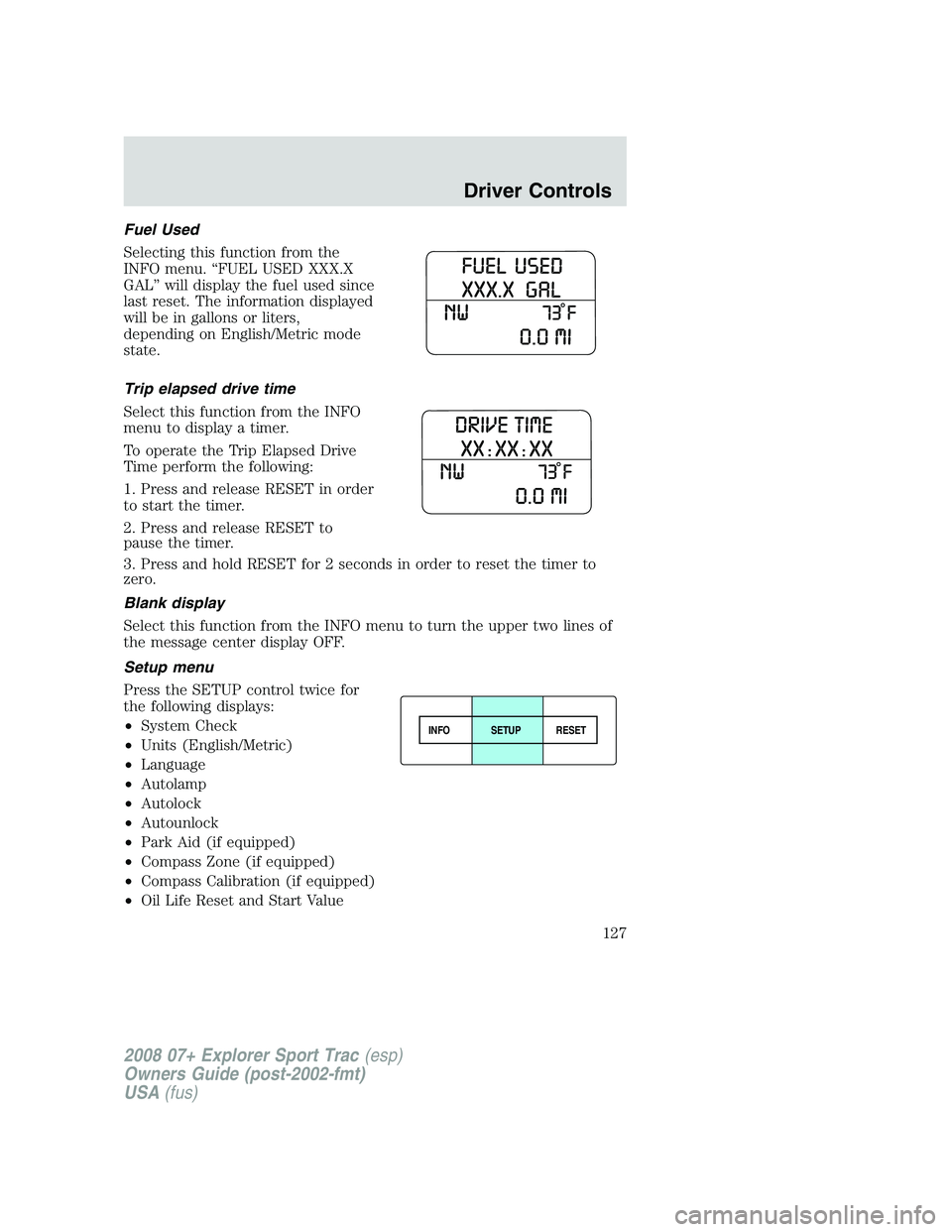 FORD EXPLORER SPORT TRAC 2008  Owners Manual Fuel Used
Selecting this function from the
INFO menu. “FUEL USED XXX.X
GAL” will display the fuel used since
last reset. The information displayed
will be in gallons or liters,
depending on Englis