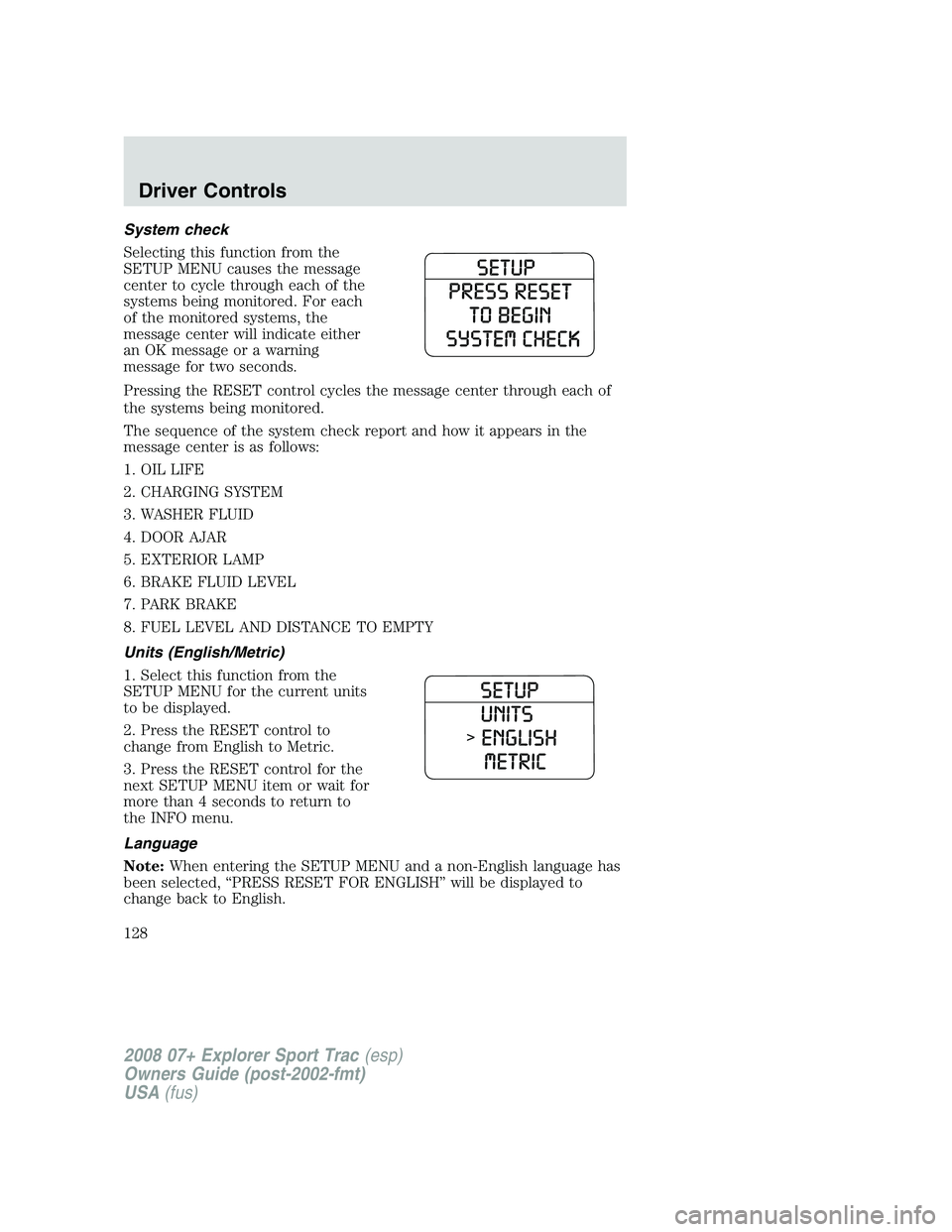 FORD EXPLORER SPORT TRAC 2008  Owners Manual System check
Selecting this function from the
SETUP MENU causes the message
center to cycle through each of the
systems being monitored. For each
of the monitored systems, the
message center will indi