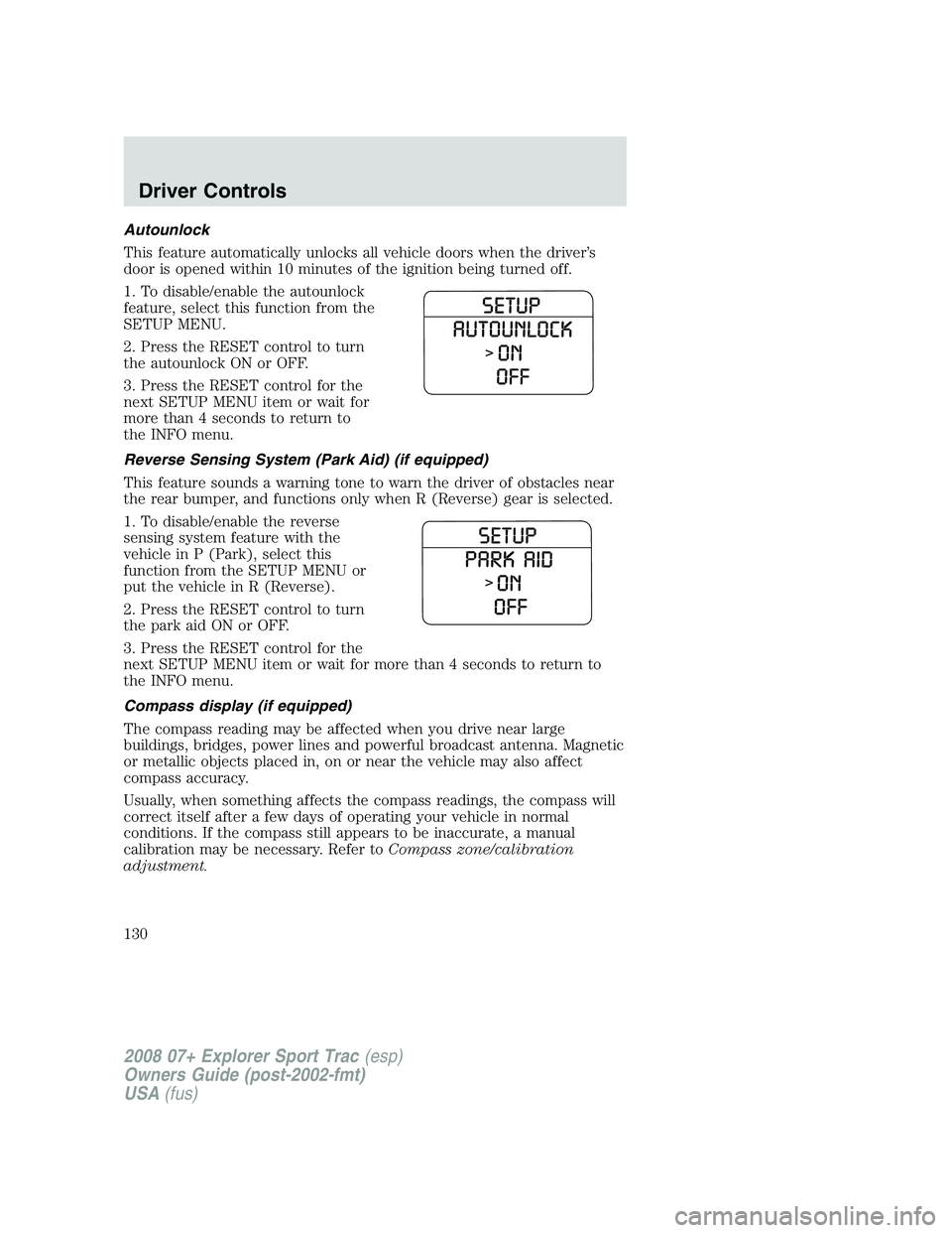 FORD EXPLORER SPORT TRAC 2008  Owners Manual Autounlock
This feature automatically unlocks all vehicle doors when the driver’s
door is opened within 10 minutes of the ignition being turned off.
1. To disable/enable the autounlock
feature, sele