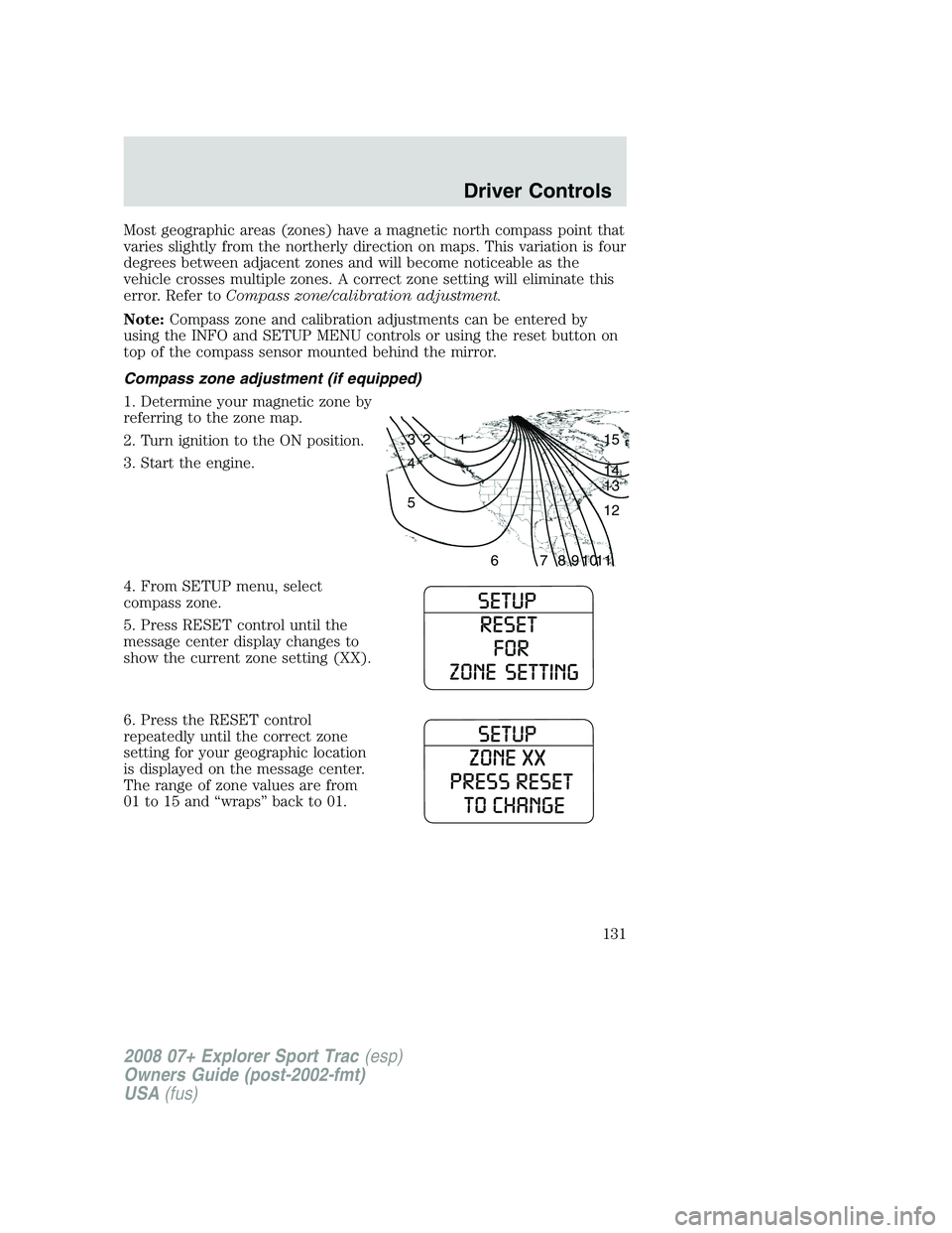 FORD EXPLORER SPORT TRAC 2008  Owners Manual Most geographic areas (zones) have a magnetic north compass point that
varies slightly from the northerly direction on maps. This variation is four
degrees between adjacent zones and will become notic
