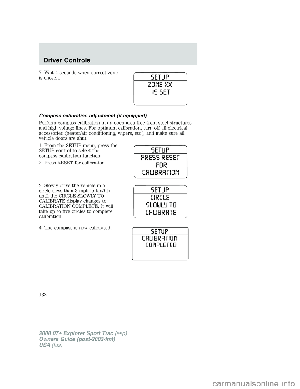 FORD EXPLORER SPORT TRAC 2008 Owners Manual 7. Wait 4 seconds when correct zone
is chosen.
Compass calibration adjustment (if equipped)
Perform compass calibration in an open area free from steel structures
and high voltage lines. For optimum c FORD EXPLORER SPORT TRAC 2008 Owners Manual 7. Wait 4 seconds when correct zone
is chosen.
Compass calibration adjustment (if equipped)
Perform compass calibration in an open area free from steel structures
and high voltage lines. For optimum c