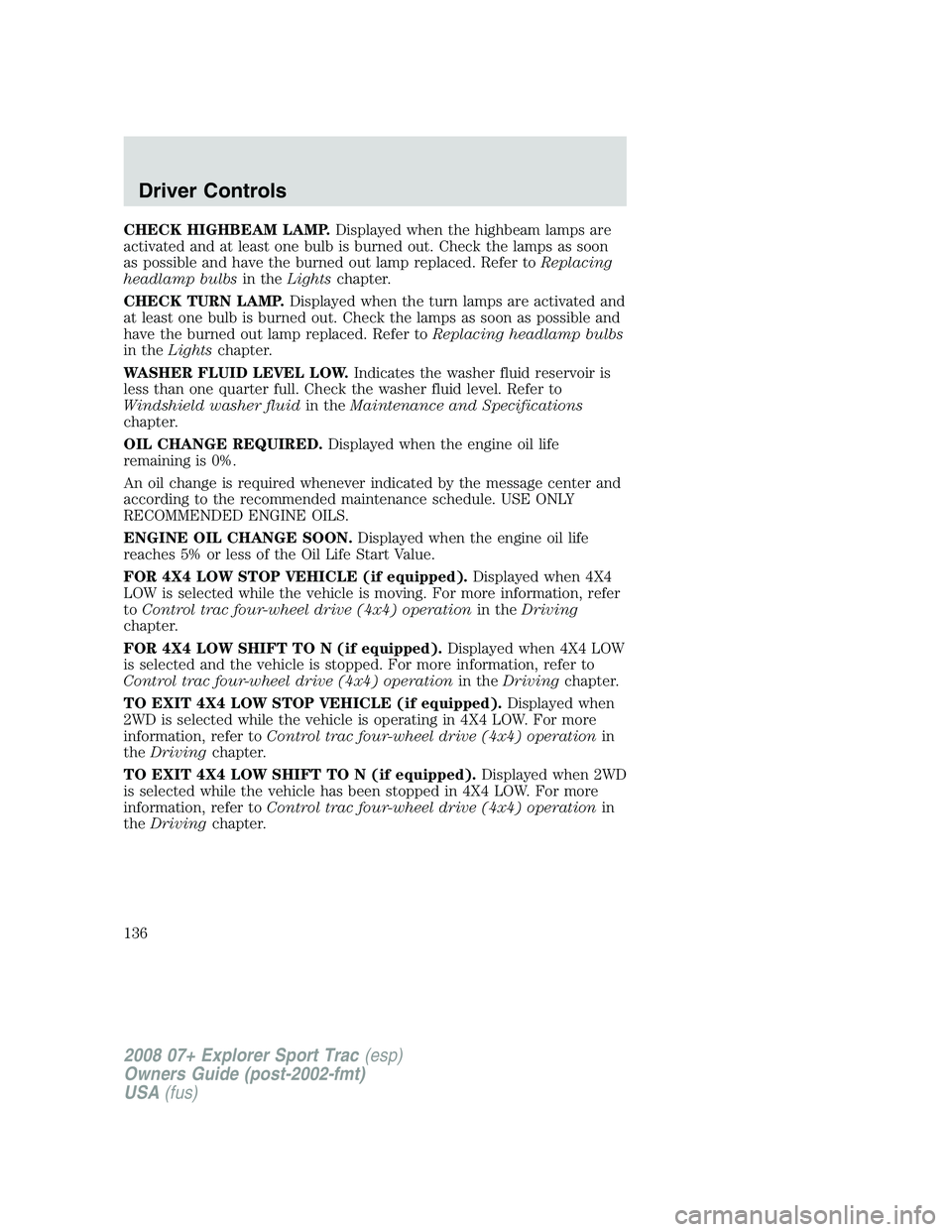 FORD EXPLORER SPORT TRAC 2008  Owners Manual CHECK HIGHBEAM LAMP.Displayed when the highbeam lamps are
activated and at least one bulb is burned out. Check the lamps as soon
as possible and have the burned out lamp replaced. Refer toReplacing
he