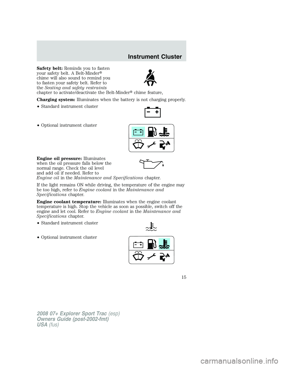 FORD EXPLORER SPORT TRAC 2008 User Guide Safety belt:Reminds you to fasten
your safety belt. A Belt-Minder
chime will also sound to remind you
to fasten your safety belt. Refer to
theSeating and safety restraints
chapter to activate/deactiv