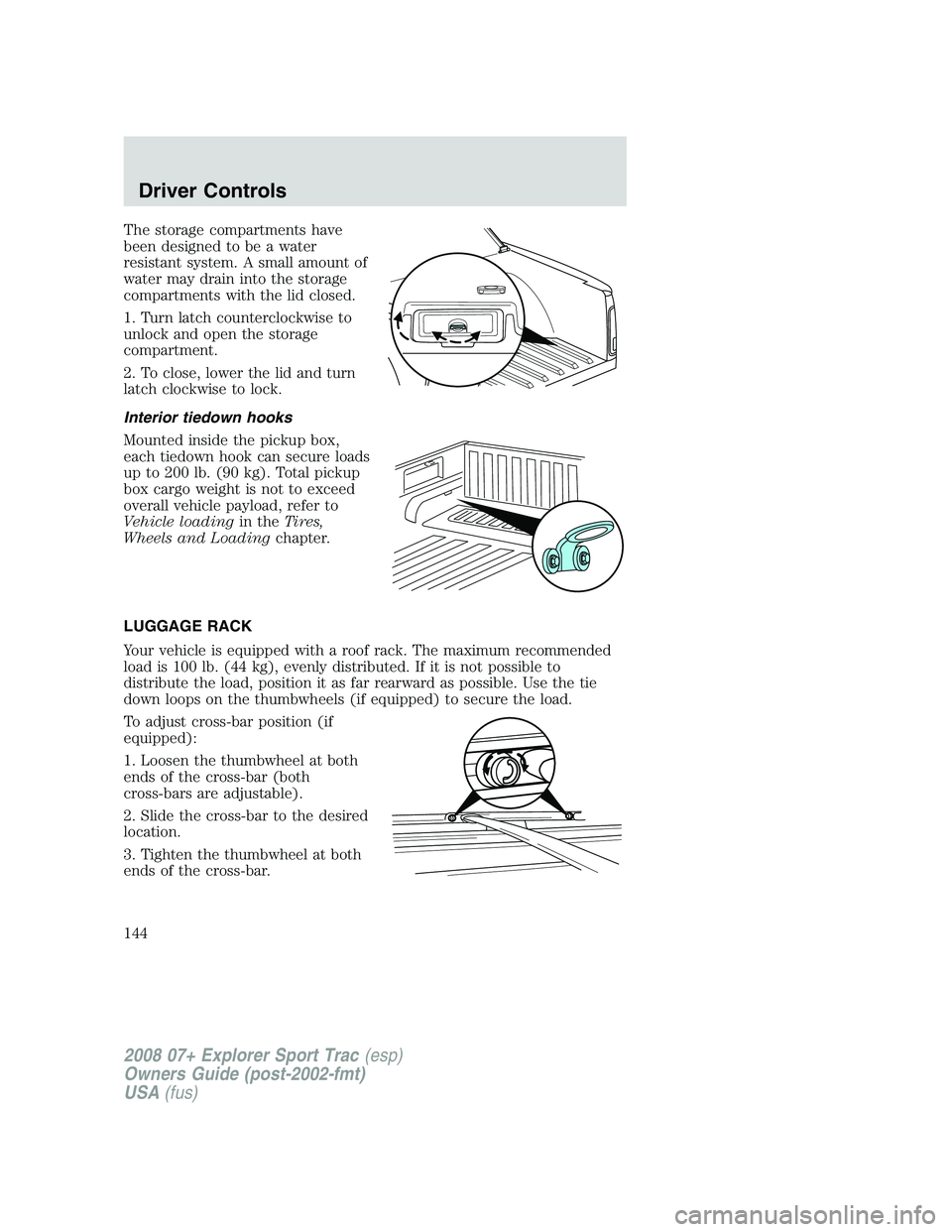 FORD EXPLORER SPORT TRAC 2008  Owners Manual The storage compartments have
been designed to be a water
resistant system. A small amount of
water may drain into the storage
compartments with the lid closed.
1. Turn latch counterclockwise to
unloc