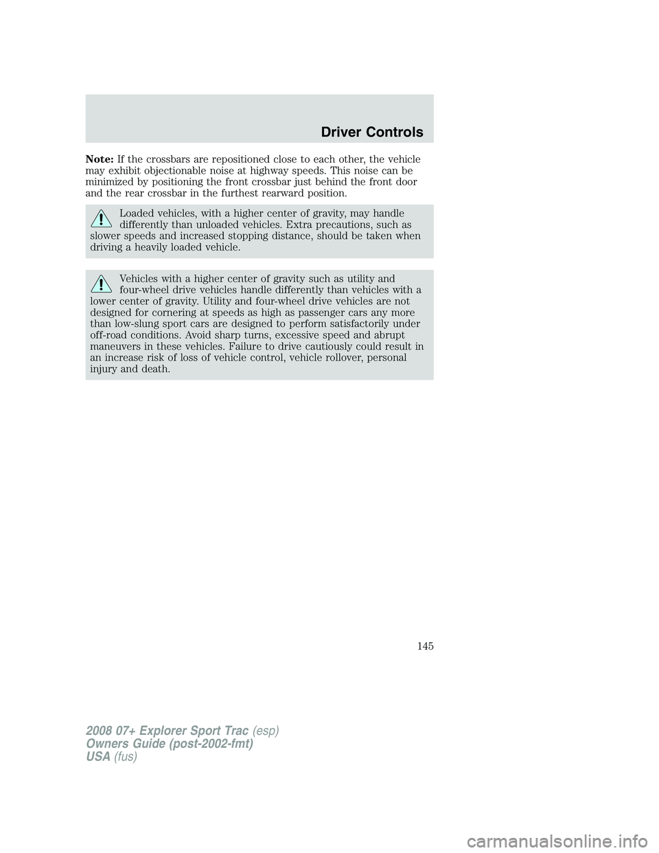 FORD EXPLORER SPORT TRAC 2008  Owners Manual Note:If the crossbars are repositioned close to each other, the vehicle
may exhibit objectionable noise at highway speeds. This noise can be
minimized by positioning the front crossbar just behind the