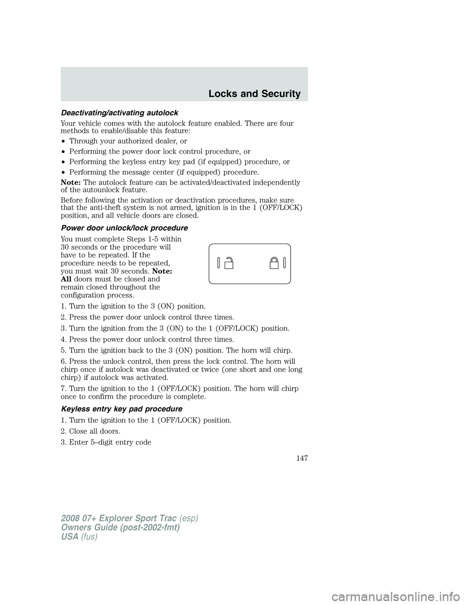 FORD EXPLORER SPORT TRAC 2008  Owners Manual Deactivating/activating autolock
Your vehicle comes with the autolock feature enabled. There are four
methods to enable/disable this feature:
•Through your authorized dealer, or
•Performing the po