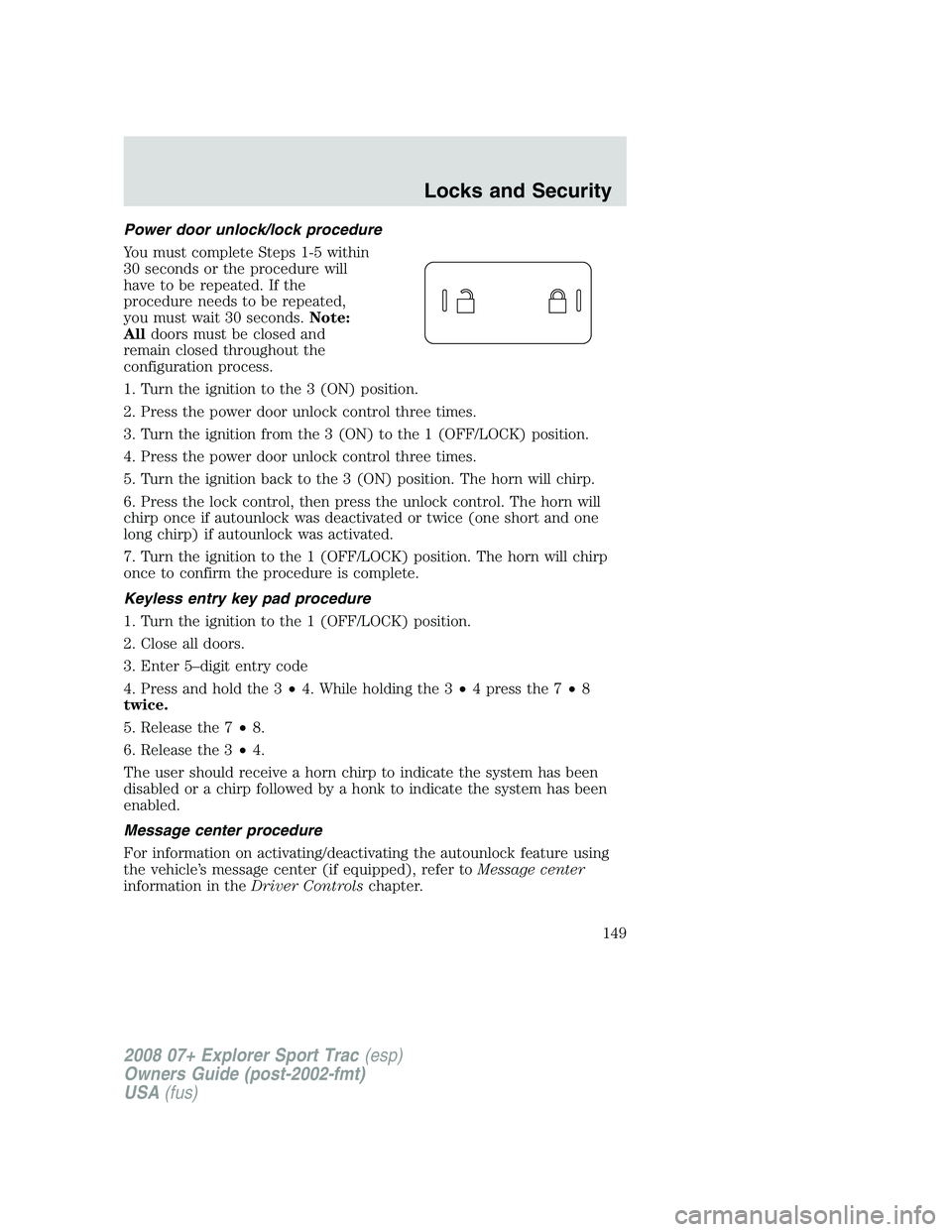 FORD EXPLORER SPORT TRAC 2008  Owners Manual Power door unlock/lock procedure
You must complete Steps 1-5 within
30 seconds or the procedure will
have to be repeated. If the
procedure needs to be repeated,
you must wait 30 seconds.Note:
Alldoors