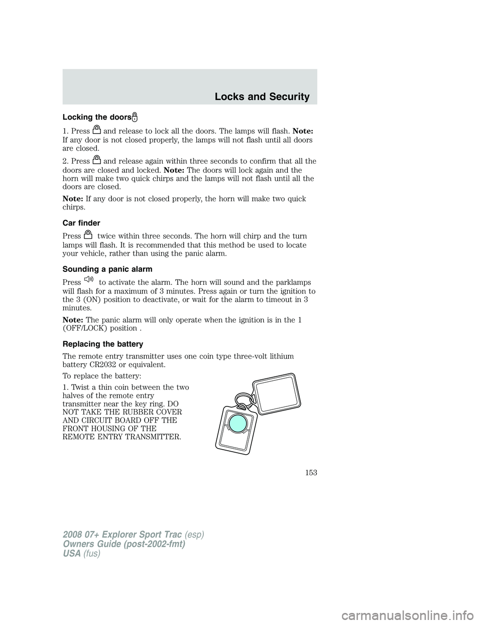 FORD EXPLORER SPORT TRAC 2008  Owners Manual Locking the doors
1. Pressand release to lock all the doors. The lamps will flash.Note:
If any door is not closed properly, the lamps will not flash until all doors
are closed.
2. Press
and release ag