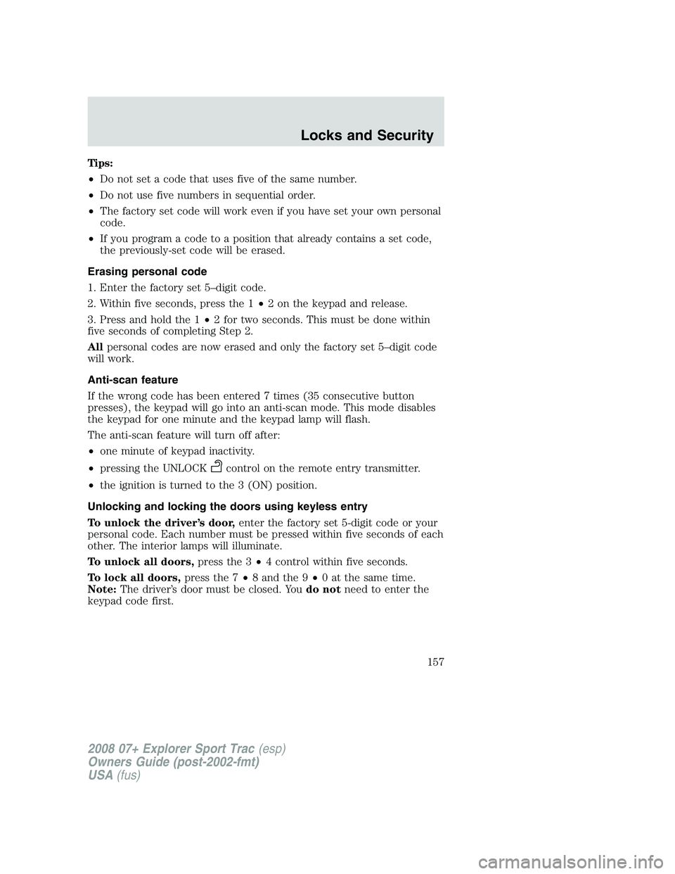 FORD EXPLORER SPORT TRAC 2008  Owners Manual Tips:
•Do not set a code that uses five of the same number.
•Do not use five numbers in sequential order.
•The factory set code will work even if you have set your own personal
code.
•If you p