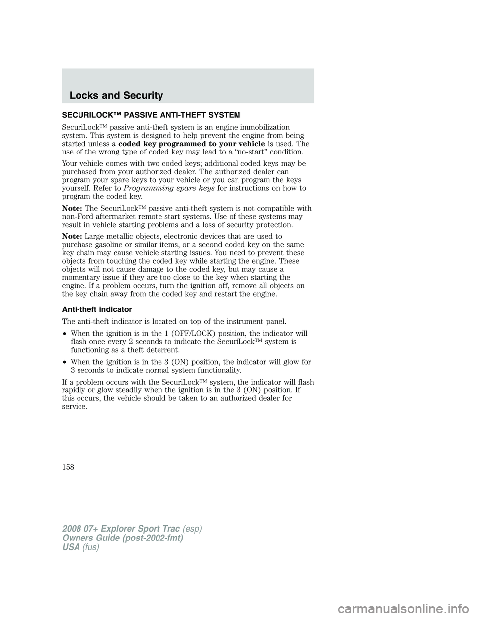 FORD EXPLORER SPORT TRAC 2008  Owners Manual SECURILOCK™ PASSIVE ANTI-THEFT SYSTEM
SecuriLock™ passive anti-theft system is an engine immobilization
system. This system is designed to help prevent the engine from being
started unless acoded 