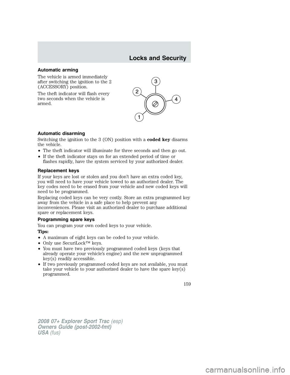 FORD EXPLORER SPORT TRAC 2008  Owners Manual Automatic arming
The vehicle is armed immediately
after switching the ignition to the 2
(ACCESSORY) position.
The theft indicator will flash every
two seconds when the vehicle is
armed.
Automatic disa