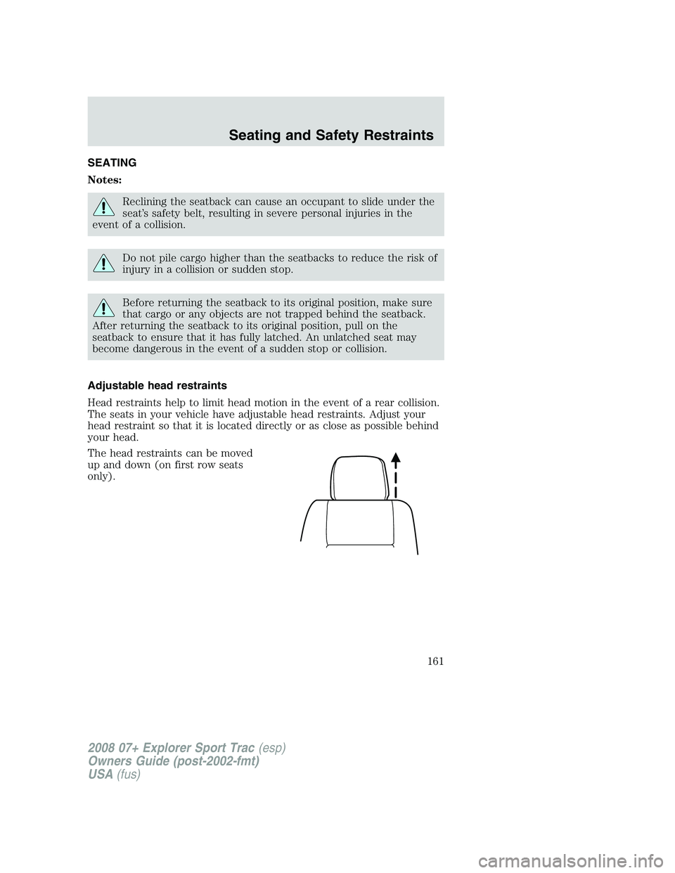 FORD EXPLORER SPORT TRAC 2008 Owners Manual SEATING
Notes:
Reclining the seatback can cause an occupant to slide under the
seat’s safety belt, resulting in severe personal injuries in the
event of a collision.
Do not pile cargo higher than th FORD EXPLORER SPORT TRAC 2008 Owners Manual SEATING
Notes:
Reclining the seatback can cause an occupant to slide under the
seat’s safety belt, resulting in severe personal injuries in the
event of a collision.
Do not pile cargo higher than th