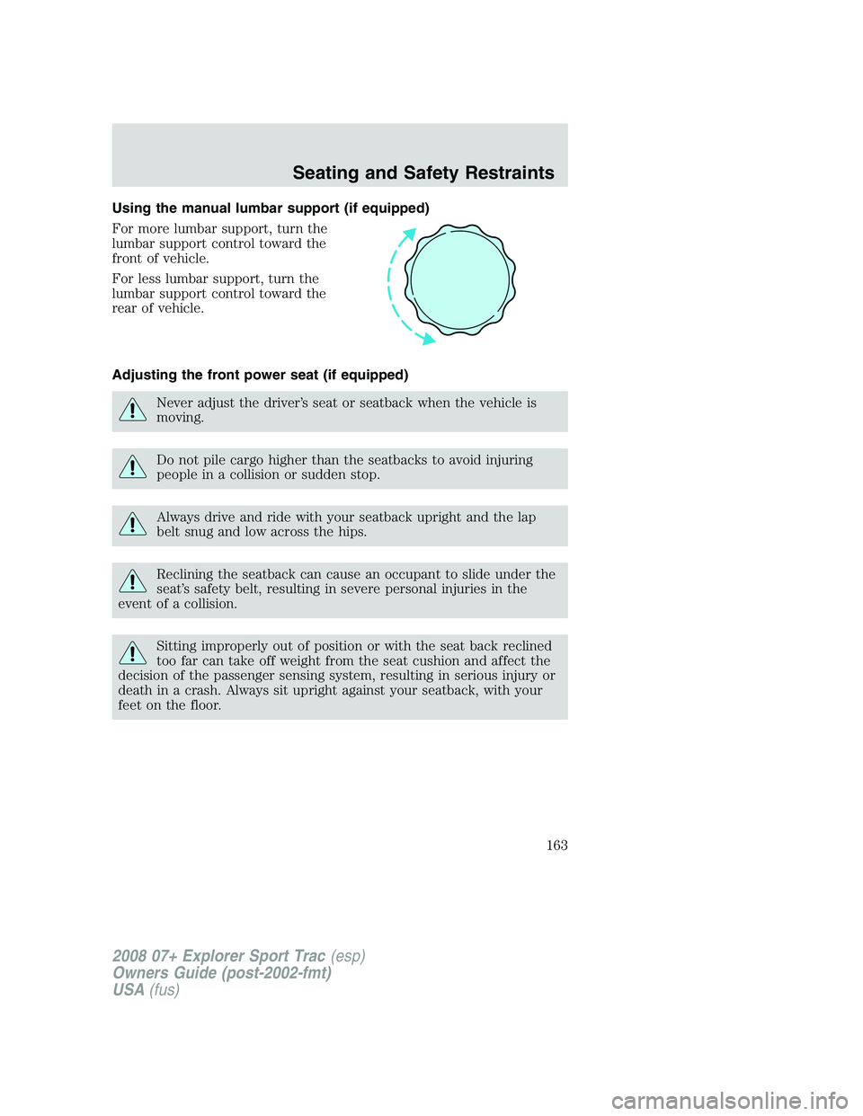 FORD EXPLORER SPORT TRAC 2008 Owners Manual Using the manual lumbar support (if equipped)
For more lumbar support, turn the
lumbar support control toward the
front of vehicle.
For less lumbar support, turn the
lumbar support control toward the
FORD EXPLORER SPORT TRAC 2008 Owners Manual Using the manual lumbar support (if equipped)
For more lumbar support, turn the
lumbar support control toward the
front of vehicle.
For less lumbar support, turn the
lumbar support control toward the