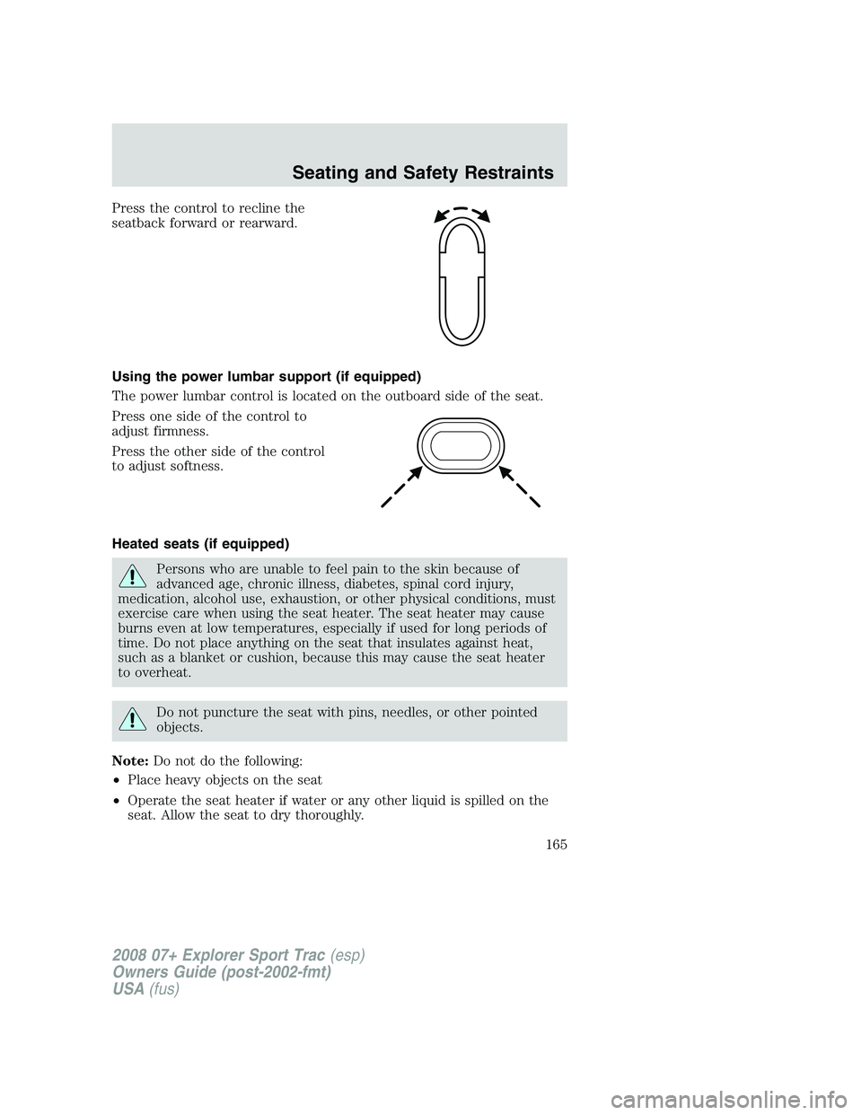 FORD EXPLORER SPORT TRAC 2008 Owners Manual Press the control to recline the
seatback forward or rearward.
Using the power lumbar support (if equipped)
The power lumbar control is located on the outboard side of the seat.
Press one side of the FORD EXPLORER SPORT TRAC 2008 Owners Manual Press the control to recline the
seatback forward or rearward.
Using the power lumbar support (if equipped)
The power lumbar control is located on the outboard side of the seat.
Press one side of the
