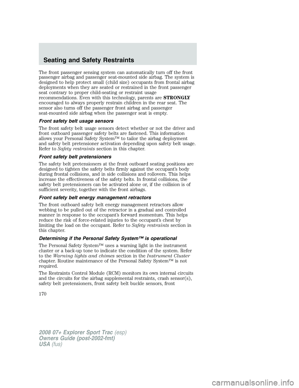 FORD EXPLORER SPORT TRAC 2008 Owners Manual The front passenger sensing system can automatically turn off the front
passenger airbag and passenger seat-mounted side airbag. The system is
designed to help protect small (child size) occupants fro FORD EXPLORER SPORT TRAC 2008 Owners Manual The front passenger sensing system can automatically turn off the front
passenger airbag and passenger seat-mounted side airbag. The system is
designed to help protect small (child size) occupants fro