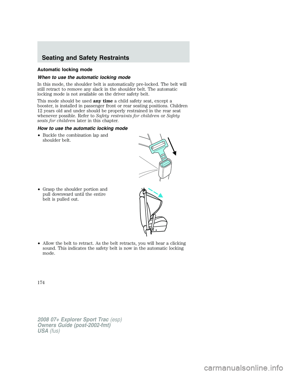 FORD EXPLORER SPORT TRAC 2008  Owners Manual Automatic locking mode
When to use the automatic locking mode
In this mode, the shoulder belt is automatically pre-locked. The belt will
still retract to remove any slack in the shoulder belt. The aut
