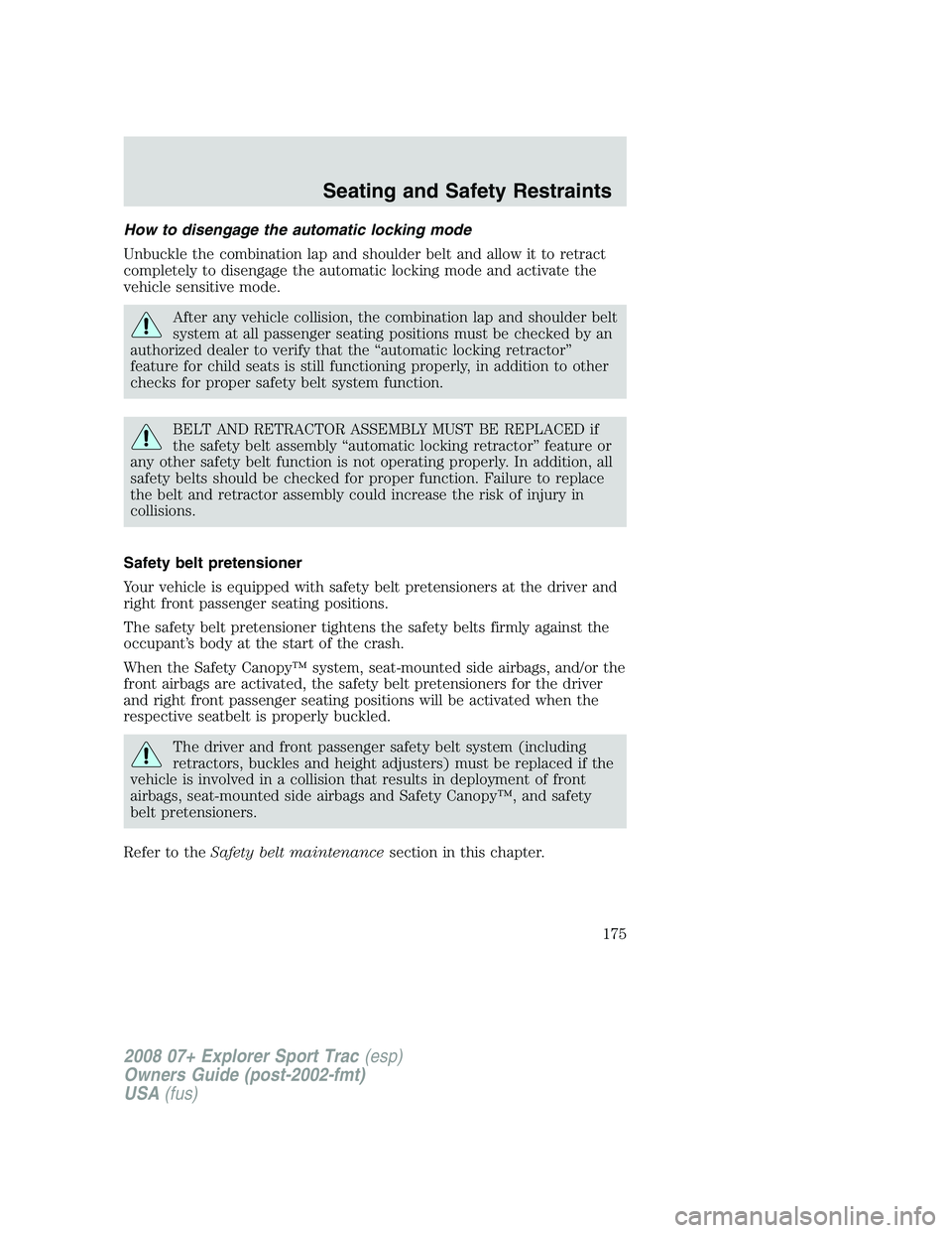 FORD EXPLORER SPORT TRAC 2008  Owners Manual How to disengage the automatic locking mode
Unbuckle the combination lap and shoulder belt and allow it to retract
completely to disengage the automatic locking mode and activate the
vehicle sensitive