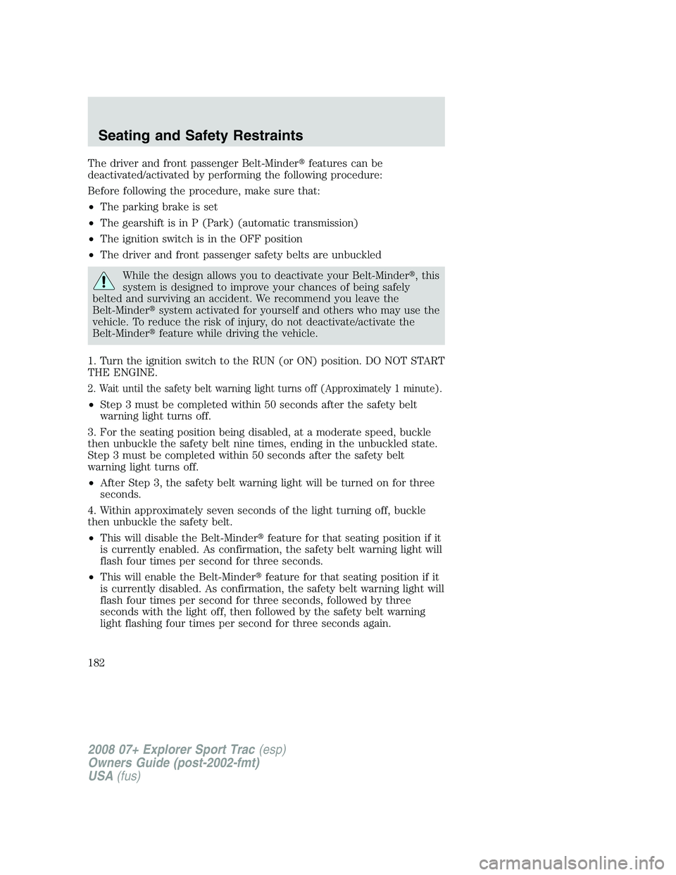 FORD EXPLORER SPORT TRAC 2008  Owners Manual The driver and front passenger Belt-Minderfeatures can be
deactivated/activated by performing the following procedure:
Before following the procedure, make sure that:
•The parking brake is set
•T