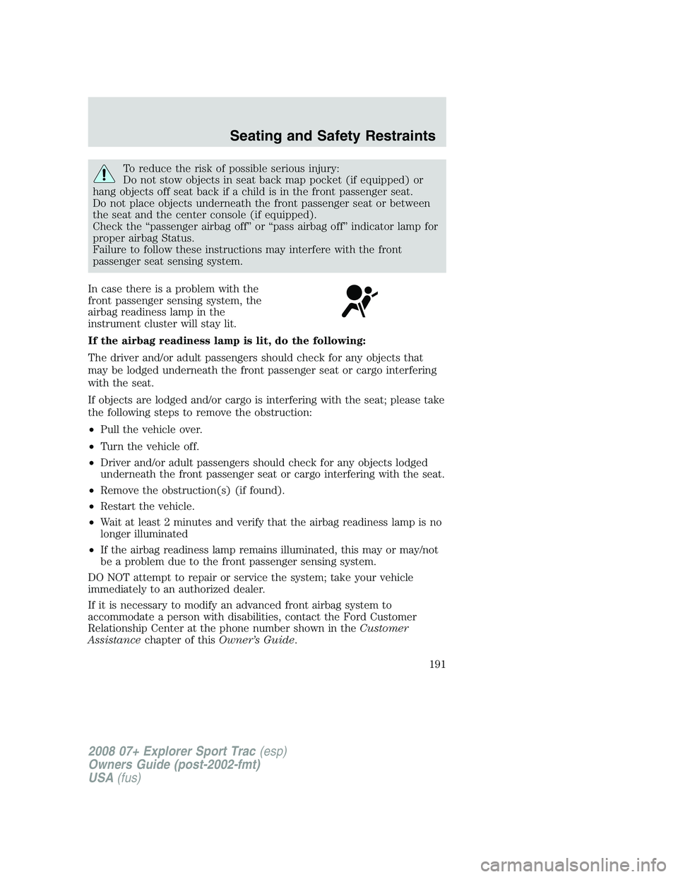 FORD EXPLORER SPORT TRAC 2008  Owners Manual To reduce the risk of possible serious injury:
Do not stow objects in seat back map pocket (if equipped) or
hang objects off seat back if a child is in the front passenger seat.
Do not place objects u