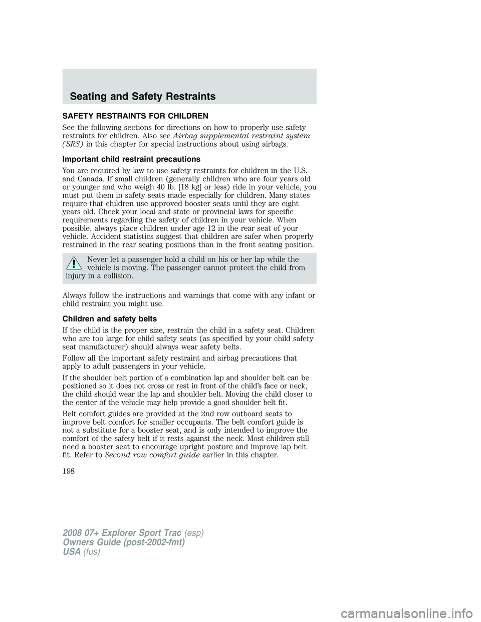 FORD EXPLORER SPORT TRAC 2008  Owners Manual SAFETY RESTRAINTS FOR CHILDREN
See the following sections for directions on how to properly use safety
restraints for children. Also seeAirbag supplemental restraint system
(SRS)in this chapter for sp