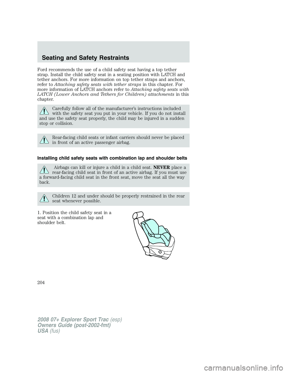 FORD EXPLORER SPORT TRAC 2008  Owners Manual Ford recommends the use of a child safety seat having a top tether
strap. Install the child safety seat in a seating position with LATCH and
tether anchors. For more information on top tether straps a