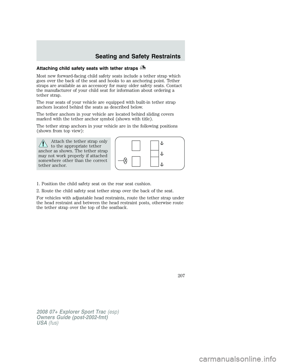 FORD EXPLORER SPORT TRAC 2008  Owners Manual Attaching child safety seats with tether straps
Most new forward-facing child safety seats include a tether strap which
goes over the back of the seat and hooks to an anchoring point. Tether
straps ar