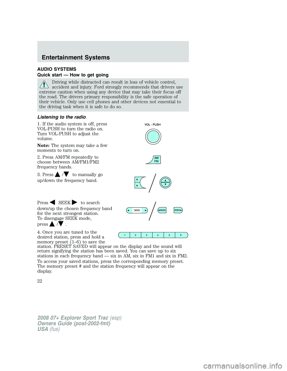 FORD EXPLORER SPORT TRAC 2008 Owners Manual AUDIO SYSTEMS
Quick start — How to get going
Driving while distracted can result in loss of vehicle control,
accident and injury. Ford strongly recommends that drivers use
extreme caution when using FORD EXPLORER SPORT TRAC 2008 Owners Manual AUDIO SYSTEMS
Quick start — How to get going
Driving while distracted can result in loss of vehicle control,
accident and injury. Ford strongly recommends that drivers use
extreme caution when using