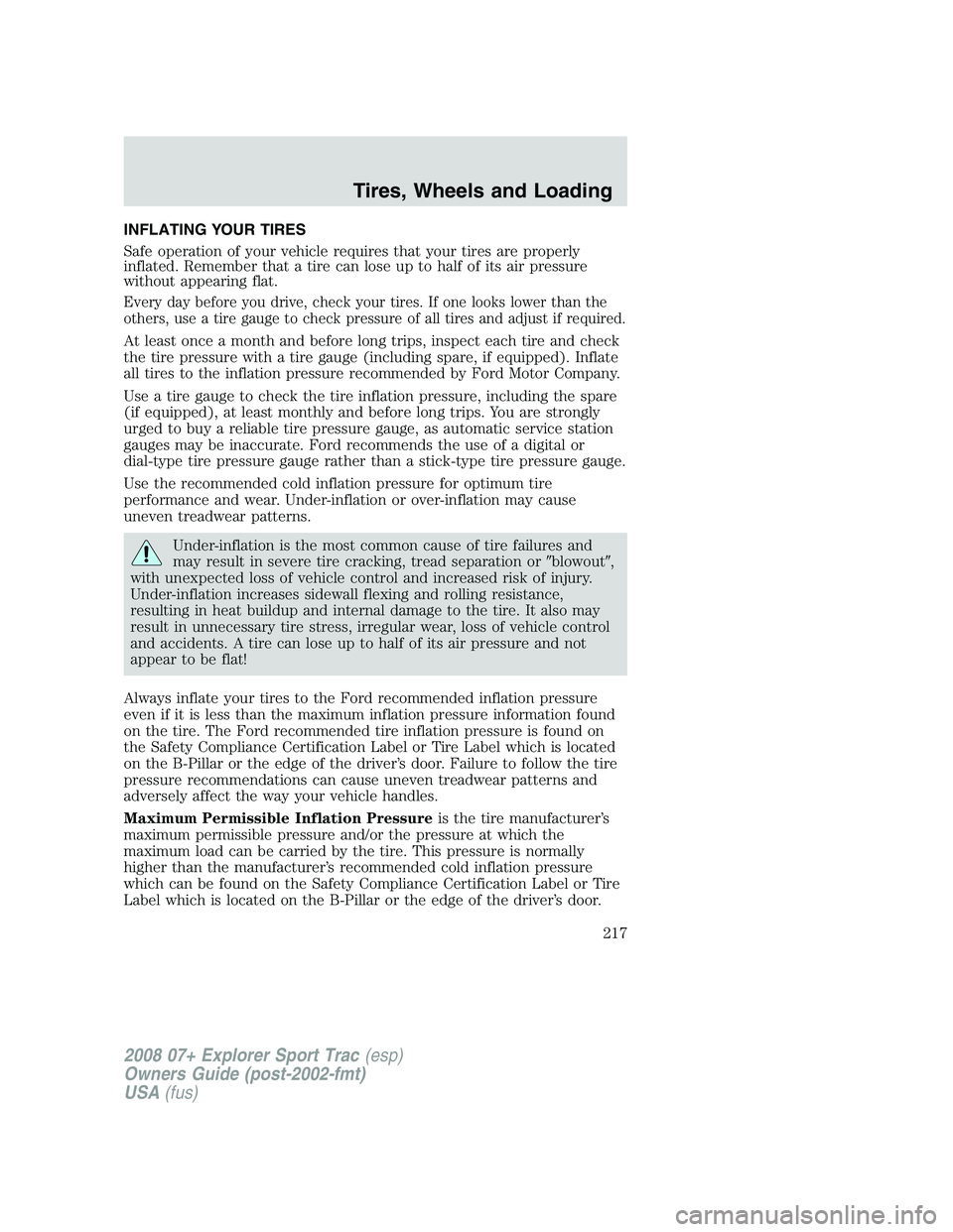FORD EXPLORER SPORT TRAC 2008  Owners Manual INFLATING YOUR TIRES
Safe operation of your vehicle requires that your tires are properly
inflated. Remember that a tire can lose up to half of its air pressure
without appearing flat.
Every day befor