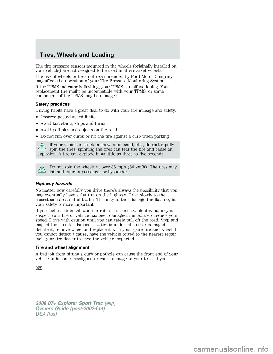 FORD EXPLORER SPORT TRAC 2008  Owners Manual The tire pressure sensors mounted in the wheels (originally installed on
your vehicle) are not designed to be used in aftermarket wheels.
The use of wheels or tires not recommended by Ford Motor Compa