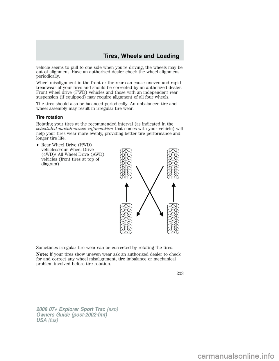 FORD EXPLORER SPORT TRAC 2008  Owners Manual vehicle seems to pull to one side when you’re driving, the wheels may be
out of alignment. Have an authorized dealer check the wheel alignment
periodically.
Wheel misalignment in the front or the re